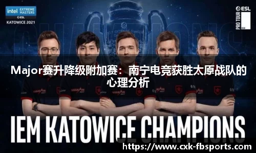 Major赛升降级附加赛：南宁电竞获胜太原战队的心理分析
